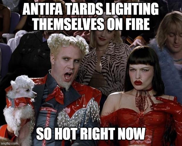 Double Entendres Are Fun | ANTIFA TARDS LIGHTING THEMSELVES ON FIRE; SO HOT RIGHT NOW | image tagged in memes,mugatu so hot right now,funny,antifa,funny memes,blm | made w/ Imgflip meme maker