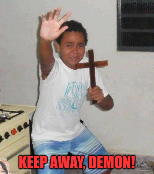 kid with cross | KEEP AWAY, DEMON! | image tagged in kid with cross | made w/ Imgflip meme maker