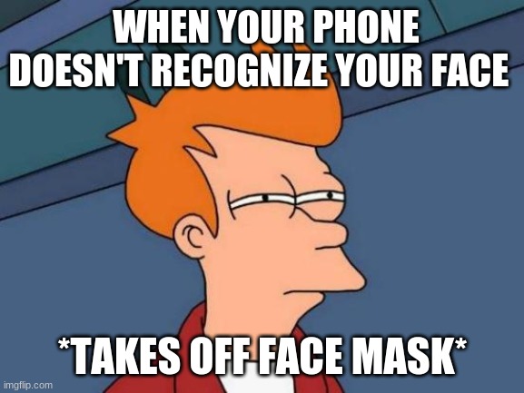 Futurama Fry Meme | WHEN YOUR PHONE DOESN'T RECOGNIZE YOUR FACE; *TAKES OFF FACE MASK* | image tagged in memes,futurama fry | made w/ Imgflip meme maker