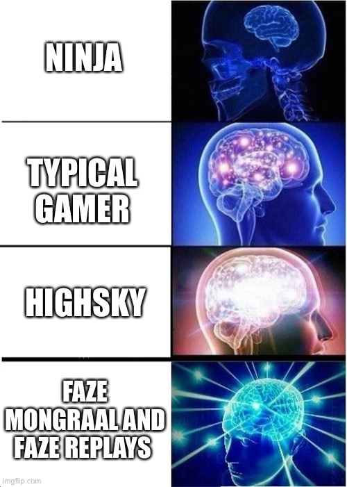 I am bored so I posted this ??? | NINJA; TYPICAL GAMER; HIGHSKY; FAZE MONGRAAL AND FAZE REPLAYS | image tagged in memes,expanding brain | made w/ Imgflip meme maker