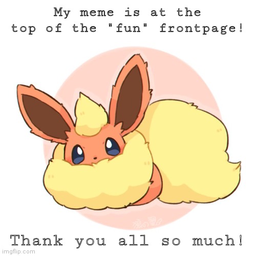 Thanks! | My meme is at the top of the "fun" frontpage! Thank you all so much! | image tagged in too much floof,yes,let's go | made w/ Imgflip meme maker