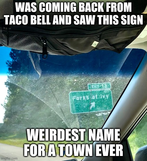 Weird Name | WAS COMING BACK FROM TACO BELL AND SAW THIS SIGN; WEIRDEST NAME FOR A TOWN EVER | image tagged in funny,funny memes | made w/ Imgflip meme maker