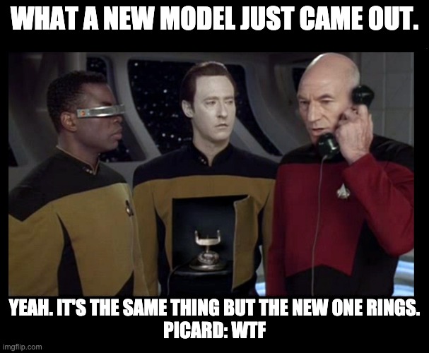 Picard data phone |  WHAT A NEW MODEL JUST CAME OUT. YEAH. IT'S THE SAME THING BUT THE NEW ONE RINGS.

PICARD: WTF | image tagged in picard data phone | made w/ Imgflip meme maker