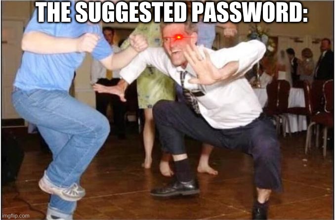 lol | THE SUGGESTED PASSWORD: | image tagged in password,funny memes | made w/ Imgflip meme maker