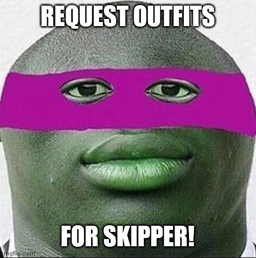 This is my announcement image now | REQUEST OUTFITS; FOR SKIPPER! | image tagged in ahhhh yeet | made w/ Imgflip meme maker
