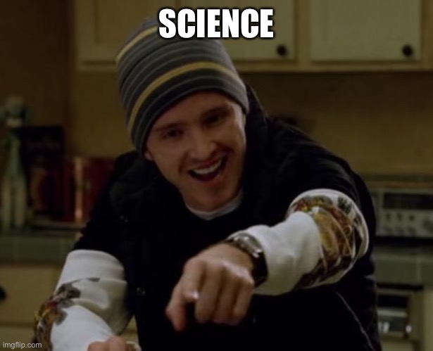 It's Science Bitch! | SCIENCE | image tagged in it's science bitch | made w/ Imgflip meme maker