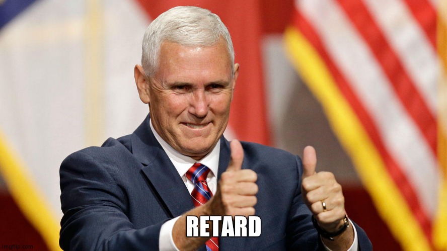 MIKE PENCE FOR PRESIDENT | RETARD | image tagged in mike pence for president | made w/ Imgflip meme maker