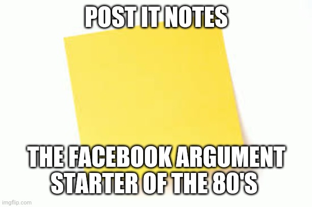 POST IT notes | POST IT NOTES; THE FACEBOOK ARGUMENT STARTER OF THE 80'S | image tagged in facebook | made w/ Imgflip meme maker