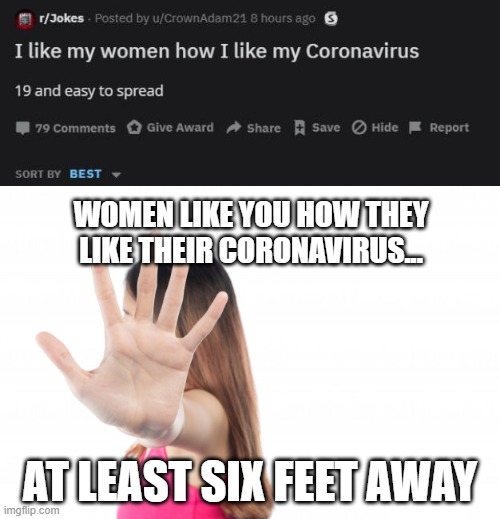 Keeping A Safe Distance | WOMEN LIKE YOU HOW THEY LIKE THEIR CORONAVIRUS... AT LEAST SIX FEET AWAY | image tagged in funny memes | made w/ Imgflip meme maker