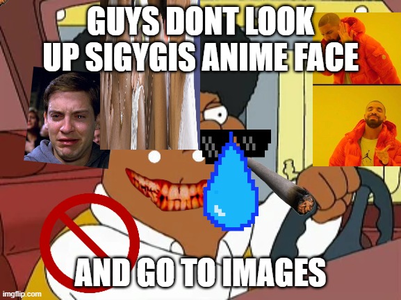 don't do it | GUYS DONT LOOK UP SIGYGIS ANIME FACE; AND GO TO IMAGES | image tagged in peergriffin | made w/ Imgflip meme maker
