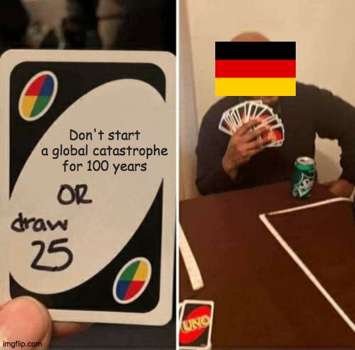 why no war | Don't start a global catastrophe for 100 years | image tagged in memes,uno draw 25 cards | made w/ Imgflip meme maker