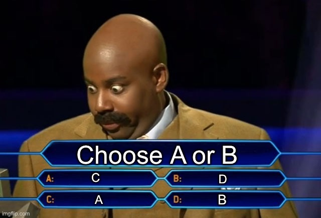 wait a minute.. | Choose A or B; C; D; B; A | image tagged in who wants to be a millionaire | made w/ Imgflip meme maker