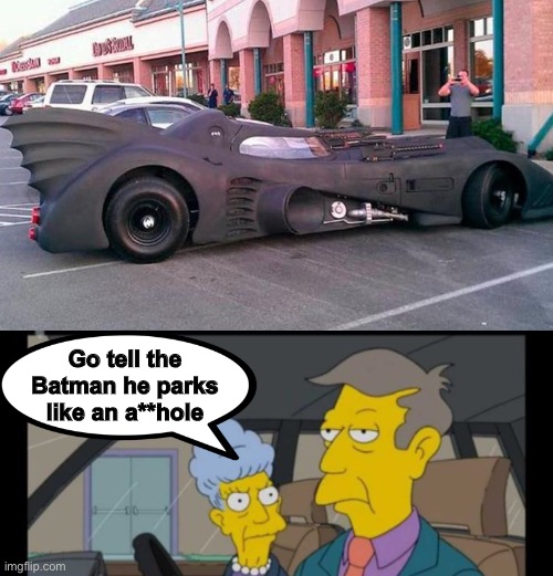 Yes mother. | Go tell the Batman he parks like an a**hole | image tagged in batmobile,skinner,memes,funny | made w/ Imgflip meme maker