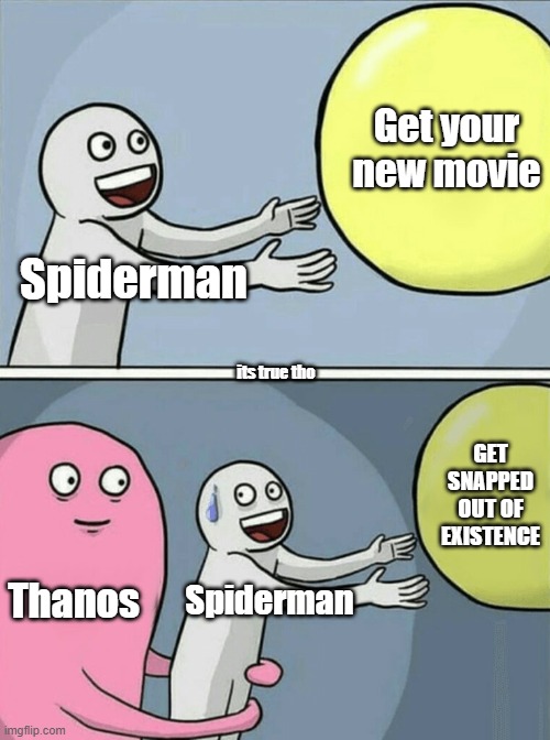spidermans death vs getting his new movie | Get your new movie; Spiderman; its true tho; GET SNAPPED OUT OF EXISTENCE; Thanos; Spiderman | image tagged in memes,running away balloon | made w/ Imgflip meme maker