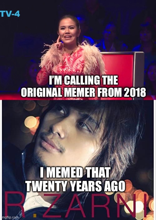 R Zarni | I’M CALLING THE ORIGINAL MEMER FROM 2018; I MEMED THAT TWENTY YEARS AGO | image tagged in memes,myanmar the voice,r zarni | made w/ Imgflip meme maker