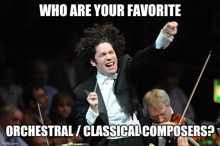 Orchestra Conductor | WHO ARE YOUR FAVORITE; ORCHESTRAL / CLASSICAL COMPOSERS? | image tagged in orchestra conductor | made w/ Imgflip meme maker