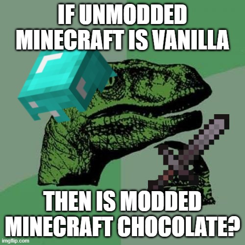 Hrrmmm | IF UNMODDED MINECRAFT IS VANILLA; THEN IS MODDED MINECRAFT CHOCOLATE? | image tagged in minecraft | made w/ Imgflip meme maker