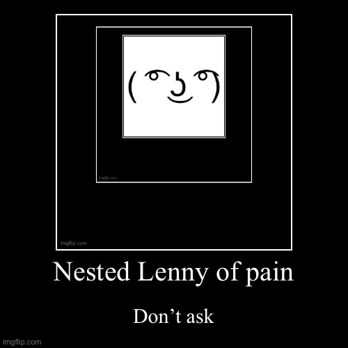 Nested Lenny of pain | image tagged in funny,demotivationals | made w/ Imgflip demotivational maker