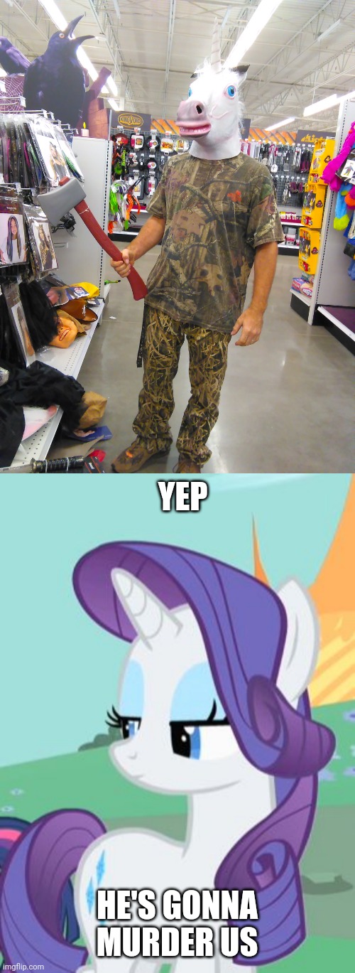 MURDEROUS UNICORN | YEP; HE'S GONNA MURDER US | image tagged in my little pony rarity sarcastic,unicorn man,unicorn,cosplay | made w/ Imgflip meme maker