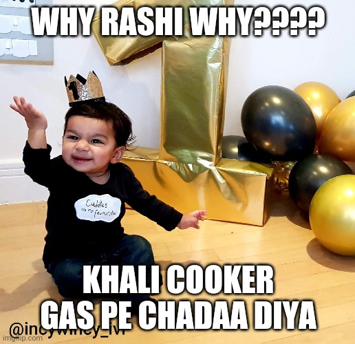Ivaan | WHY RASHI WHY???? KHALI COOKER GAS PE CHADAA DIYA | image tagged in ivaan | made w/ Imgflip meme maker
