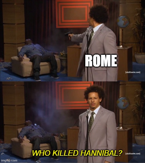It's like history I think | ROME; WHO KILLED HANNIBAL? | image tagged in memes,who killed hannibal | made w/ Imgflip meme maker