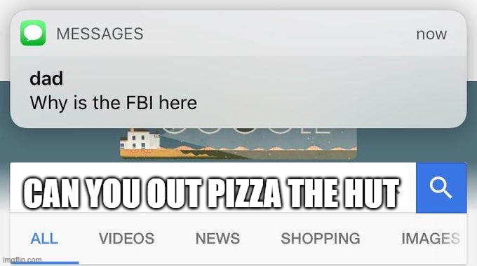 why is the FBI here? |  CAN YOU OUT PIZZA THE HUT | image tagged in why is the fbi here | made w/ Imgflip meme maker