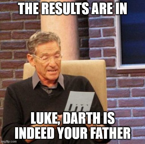 Maury Lie Detector | THE RESULTS ARE IN; LUKE, DARTH IS INDEED YOUR FATHER | image tagged in memes,maury lie detector | made w/ Imgflip meme maker