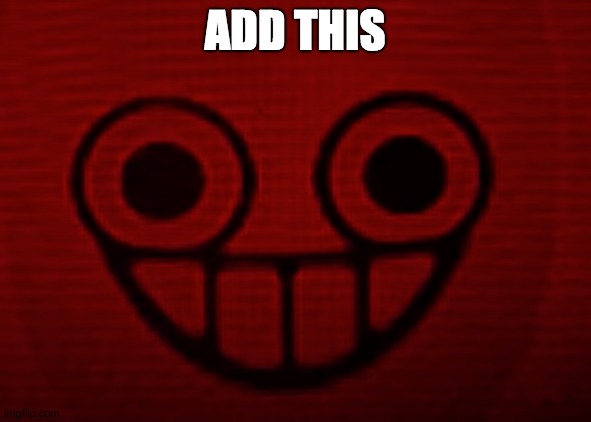 ADD THIS | image tagged in you don't want to see mii when i'm angry | made w/ Imgflip meme maker