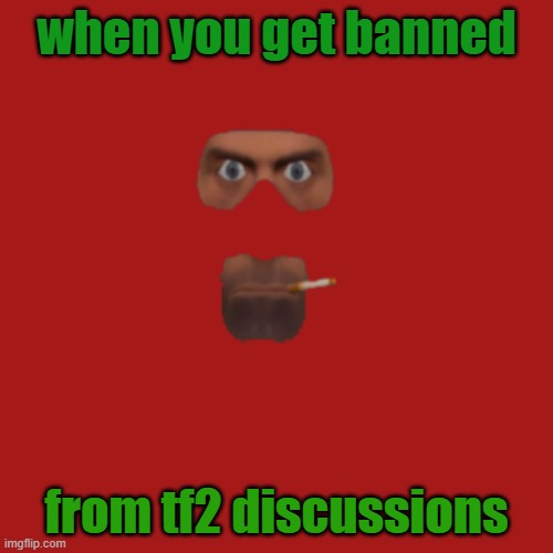 when you get | when you get banned; from tf2 discussions | image tagged in when you get | made w/ Imgflip meme maker