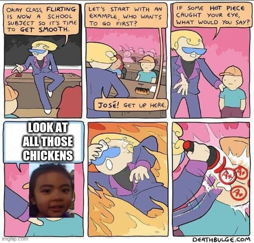 Flirting class | LOOK AT ALL THOSE CHICKENS | image tagged in flirting class | made w/ Imgflip meme maker