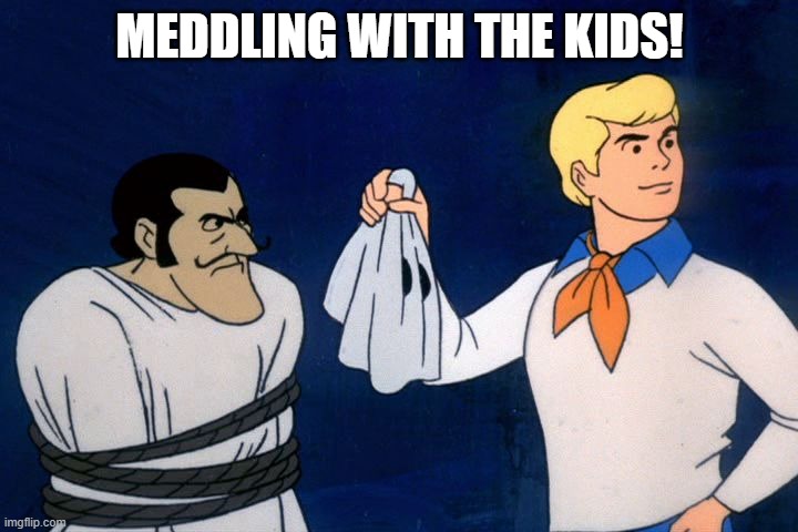 scooby doo meddling kids | MEDDLING WITH THE KIDS! | image tagged in scooby doo meddling kids | made w/ Imgflip meme maker