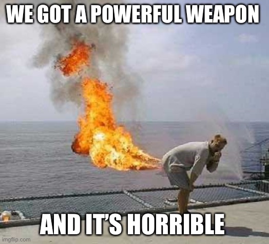 WE GOT A WEAPON | WE GOT A POWERFUL WEAPON; AND IT’S HORRIBLE | image tagged in memes,darti boy | made w/ Imgflip meme maker