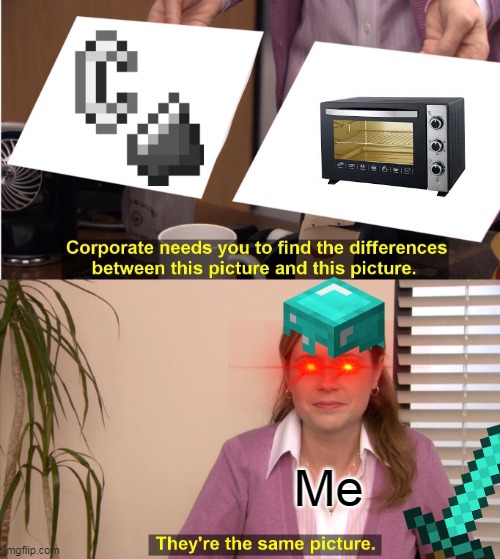 shef | Me | image tagged in memes,they're the same picture,minecraft | made w/ Imgflip meme maker