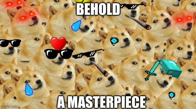 The Dank Army | BEHOLD; A MASTERPIECE | image tagged in memes,multi doge | made w/ Imgflip meme maker