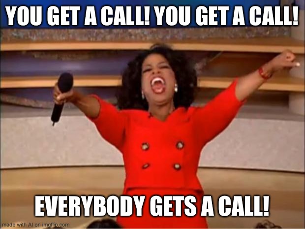 Oprah You Get A | YOU GET A CALL! YOU GET A CALL! EVERYBODY GETS A CALL! | image tagged in memes,oprah you get a | made w/ Imgflip meme maker