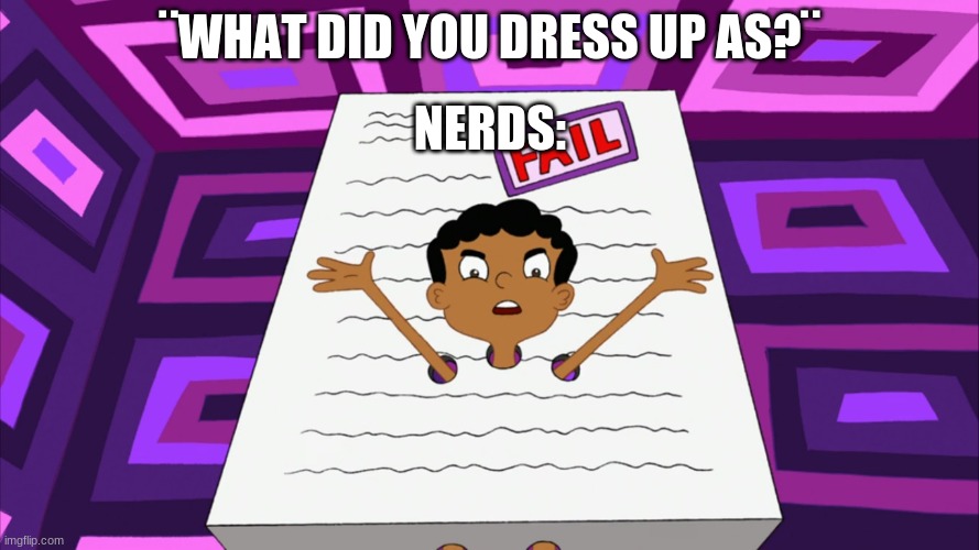 School vs Halloween | ¨WHAT DID YOU DRESS UP AS?¨; NERDS: | image tagged in math in a nutshell | made w/ Imgflip meme maker