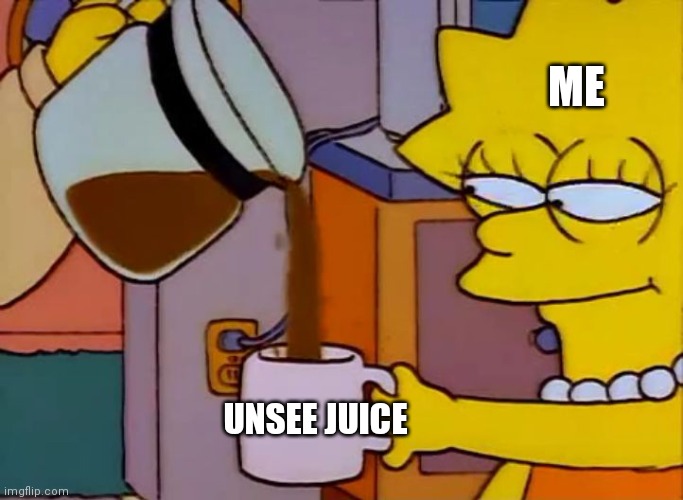 ME UNSEE JUICE | image tagged in lisa simpson coffee that x shit | made w/ Imgflip meme maker