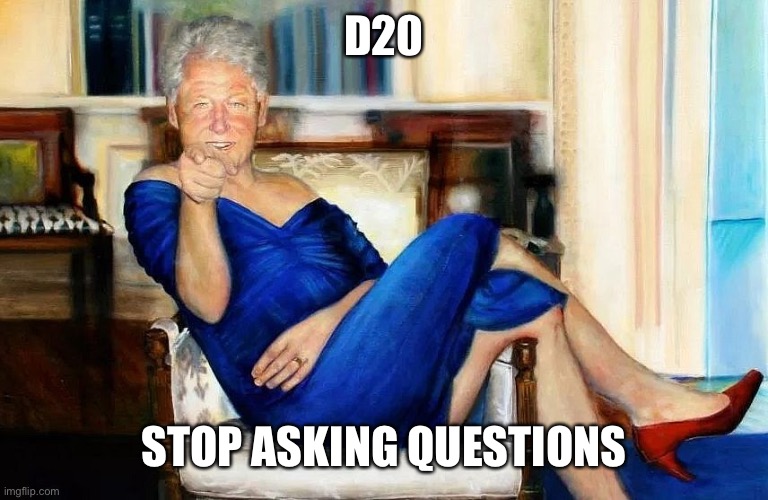 Bill Clinton Dress | D20 STOP ASKING QUESTIONS | image tagged in bill clinton dress | made w/ Imgflip meme maker