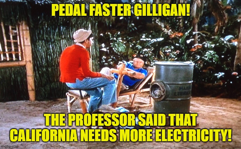 PEDAL FASTER GILLIGAN! THE PROFESSOR SAID THAT CALIFORNIA NEEDS MORE ELECTRICITY! | made w/ Imgflip meme maker