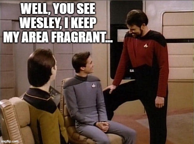 #1 Pheromones | WELL, YOU SEE WESLEY, I KEEP MY AREA FRAGRANT... | image tagged in data wesley riker leg raised | made w/ Imgflip meme maker