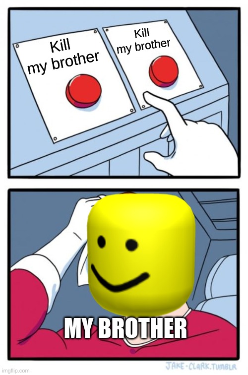 oof | Kill my brother; Kill my brother; MY BROTHER | image tagged in memes,two buttons | made w/ Imgflip meme maker