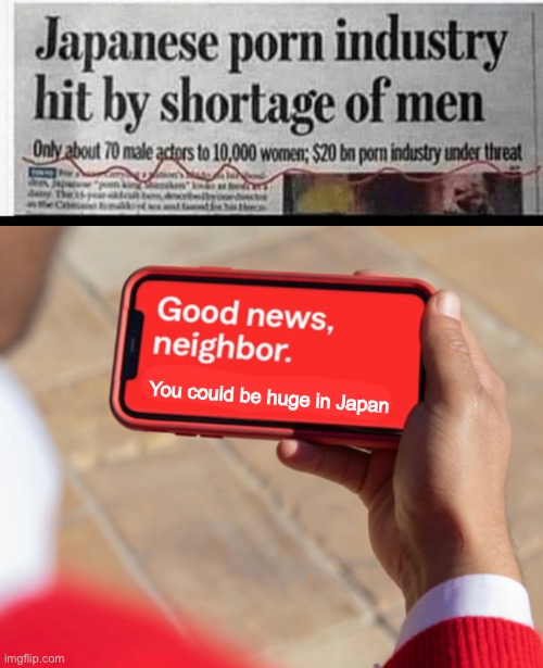 Huge in Japan | You could be huge in Japan | image tagged in jake from state farm,memes,japan | made w/ Imgflip meme maker