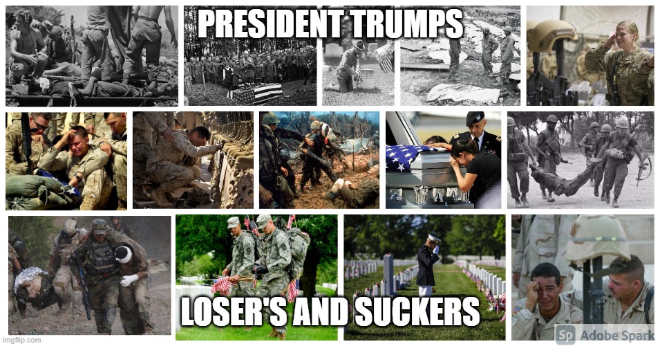 Trumps Losers | PRESIDENT TRUMPS; LOSER'S AND SUCKERS | image tagged in trump,losers,veterans,president,president trump | made w/ Imgflip meme maker