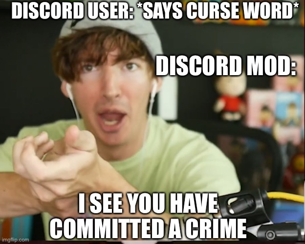 Discord be like | DISCORD USER: *SAYS CURSE WORD*; DISCORD MOD:; I SEE YOU HAVE COMMITTED A CRIME | image tagged in i see you have committed a crime,flamingo | made w/ Imgflip meme maker