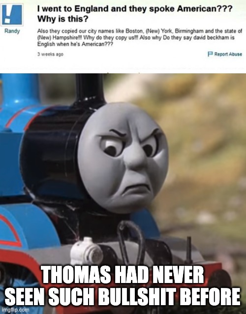 just a random meme | THOMAS HAD NEVER SEEN SUCH BULLSHIT BEFORE | image tagged in upvote if you agree | made w/ Imgflip meme maker