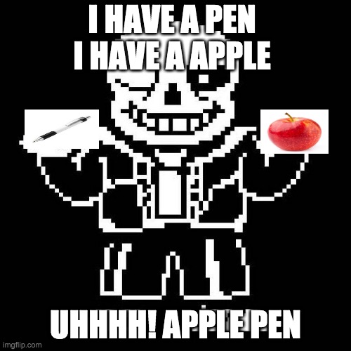 Sans haves a apple pen | I HAVE A PEN
I HAVE A APPLE; UHHHH! APPLE PEN | image tagged in sans undertale | made w/ Imgflip meme maker