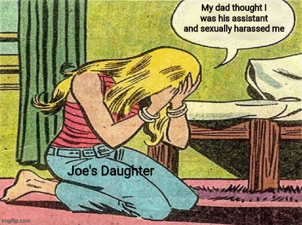 Dementia Joe Had A Go.... | My dad thought I was his assistant and sexually harassed me; Joe's Daughter | image tagged in crying girl,joe biden,sexual harassment | made w/ Imgflip meme maker
