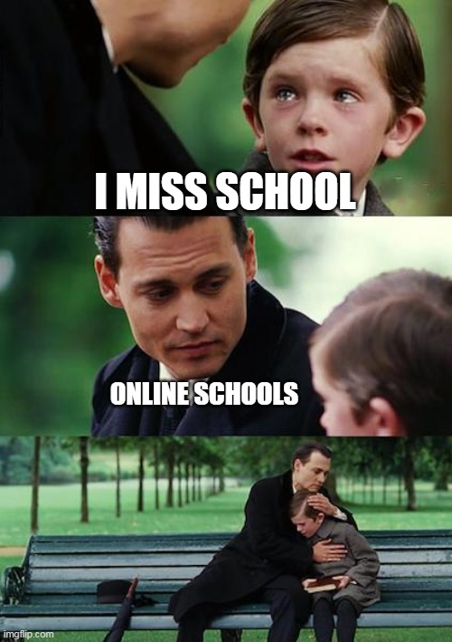 Schools: | I MISS SCHOOL; ONLINE SCHOOLS | image tagged in memes,finding neverland,online school | made w/ Imgflip meme maker