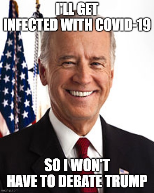 A sinister plan | I'LL GET INFECTED WITH COVID-19; SO I WON'T HAVE TO DEBATE TRUMP | image tagged in memes,joe biden | made w/ Imgflip meme maker