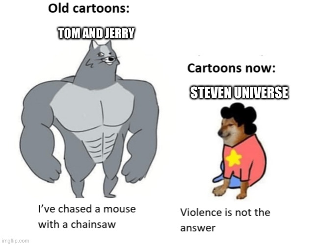 I’VE CHASED A MOUSE WITH A CHAINSAW | TOM AND JERRY; STEVEN UNIVERSE | image tagged in tom and jerry,steven universe | made w/ Imgflip meme maker